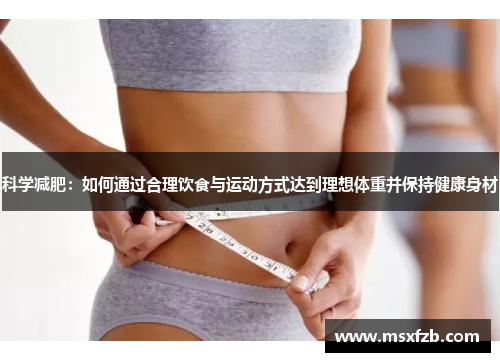 科学减肥：如何通过合理饮食与运动方式达到理想体重并保持健康身材