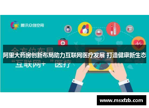 阿里大药房创新布局助力互联网医疗发展 打造健康新生态