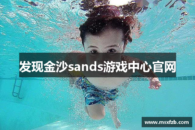 发现金沙sands游戏中心官网
